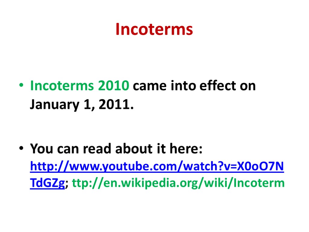 Incoterms Incoterms 2010 came into effect on January 1, 2011. You can read about